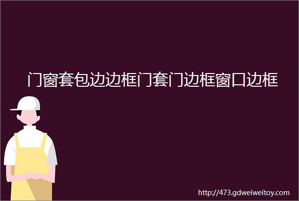 门窗套包边边框门套门边框窗口边框